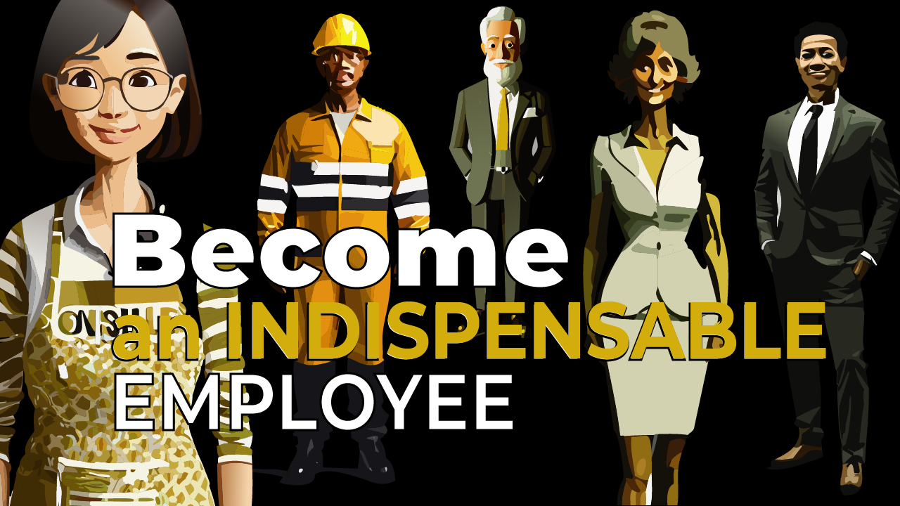 Become and indispensable employee